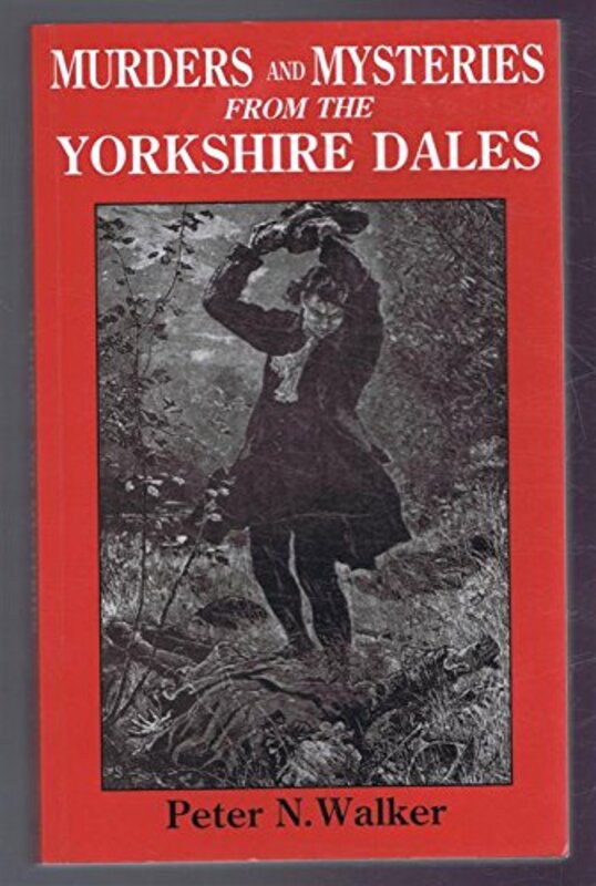 Book cover for "Murders and Mysteries From The Yorkshire Dales" by Peter N Walker
