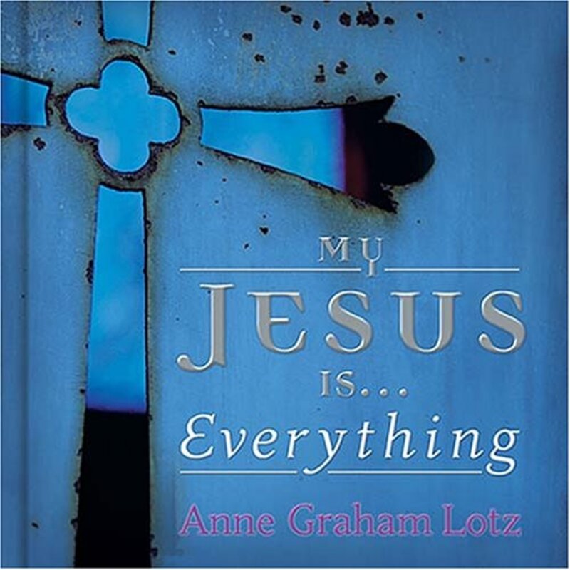 Book cover for "My Jesus is . . . Everything!" by Anne Graham Lotz