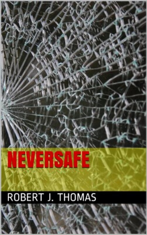 Book cover for "NeverSafe" by Robert J Thomas