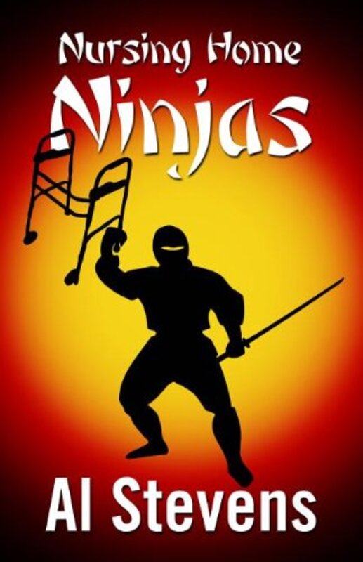 Book cover for "Nursing Home Ninjas" by Al Stevens