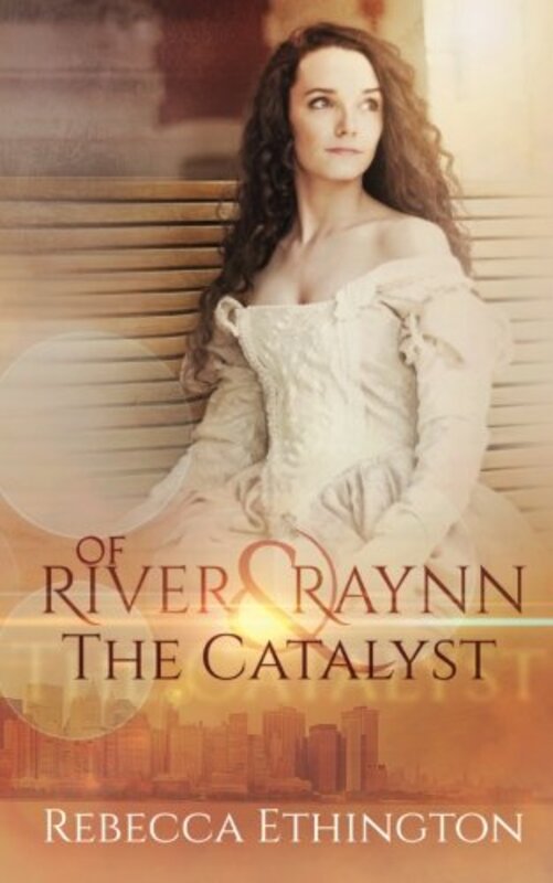 Book cover for "Of River and Raynn - The Catalyst" by Rebecca Ethington
