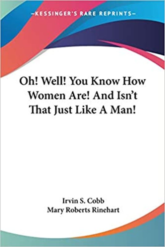 Book cover for "Oh, Well! You Know How Women Are! And Isn't That Just Like A Man!" by Mary Roberts Rinehart