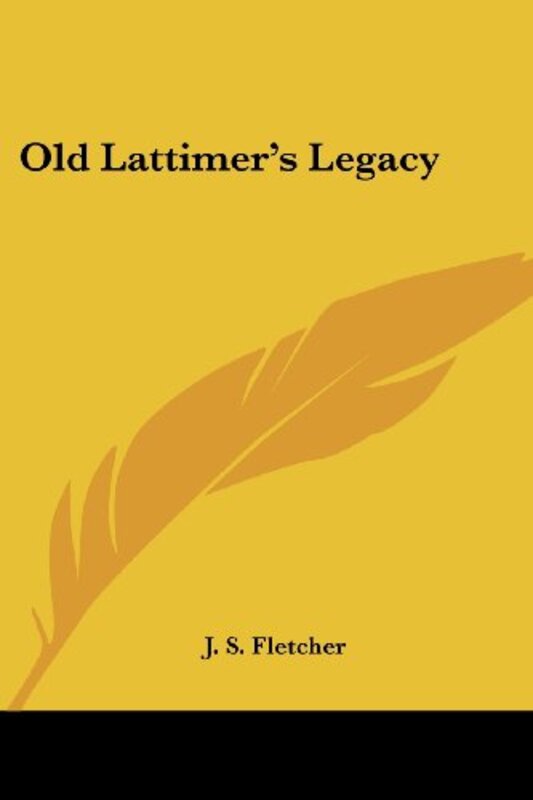 Book cover for "Old Lattimer's Legacy" by JS Fletcher