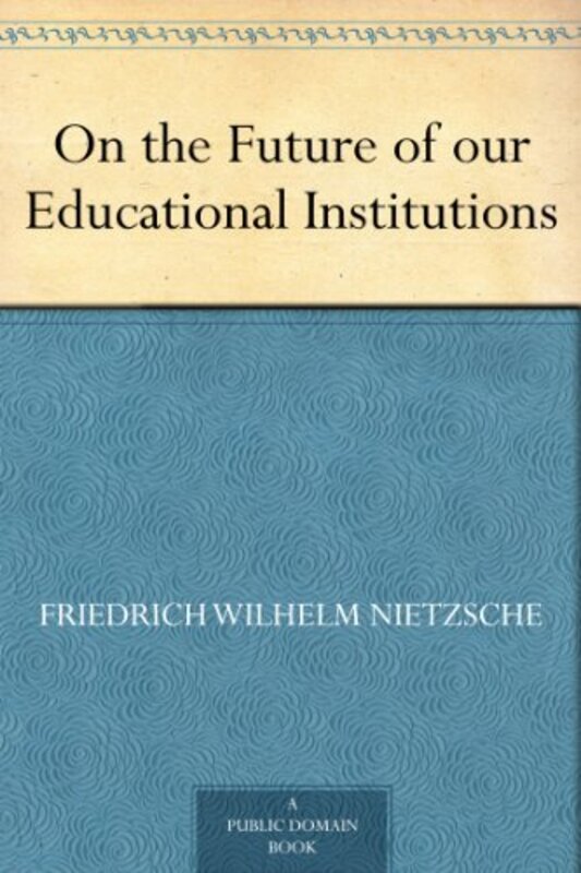 Book cover for "On the Future of our Educational Institutions" by Freidrich Nietzsche