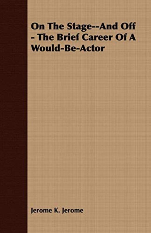 Book cover for "On the Stage--And Off - The Brief Career of a Would-Be-Actor" by Jerome K Jerome