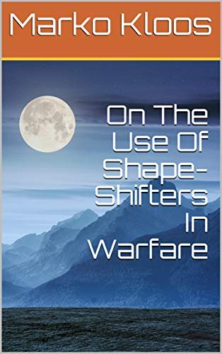 Book cover for "On the Use of Shape-Shifters in Warfare" by Marko Kloos