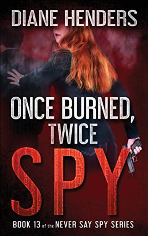 Book cover for "Once Burned, Twice Spy" by Diane Henders