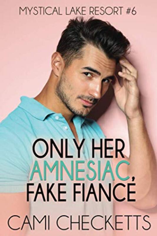 Book cover for "Only Her Amnesiac Fake Fiancé" by Cami Checketts