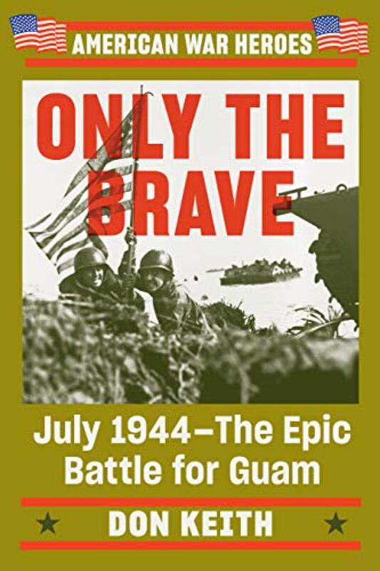 Book cover for "Only the Brave: July 1944--The Epic Battle for Guam" by Don Keith