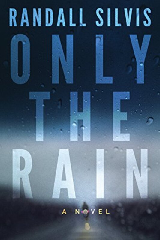 Book cover for "Only the Rain" by Randall Silvis