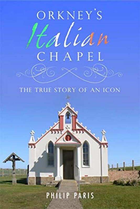 Book cover for "Orkney's Italian Chapel" by Philip P I Paris