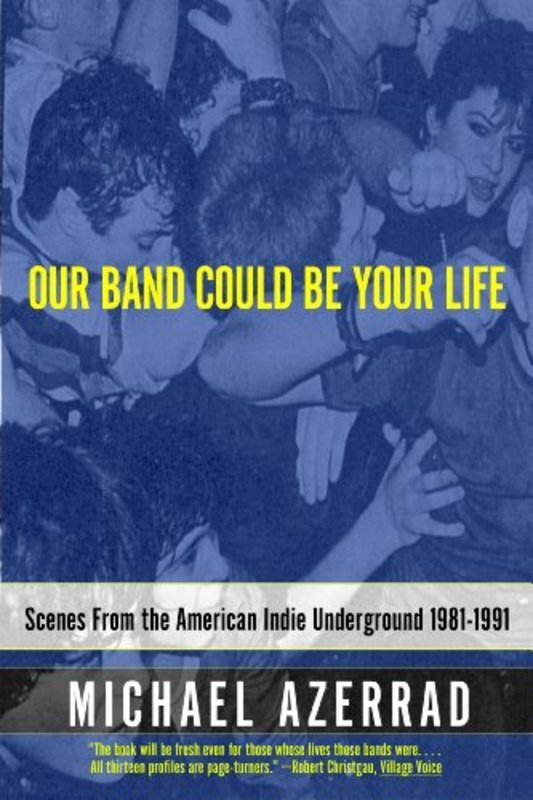 Book cover for "Our Band Could Be Your Life" by Michael Azerrad