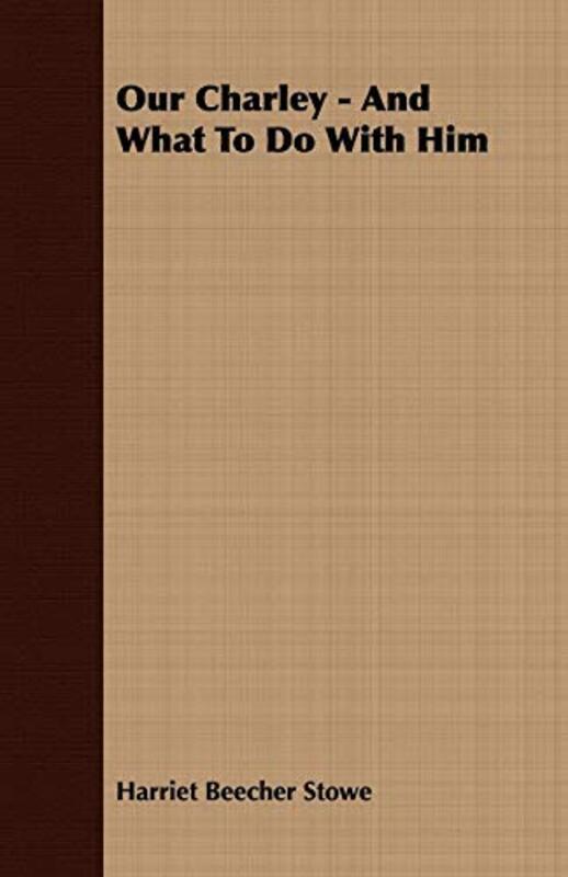 Book cover for "Our Charley - And What to Do with Him" by Harriet Beecher Stowe