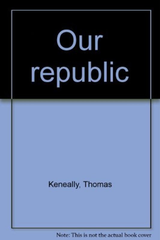 Book cover for "Our Republic" by Thomas Keneally