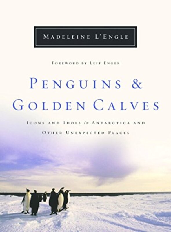 Book cover for "Penguins and Golden Calves: Icons and Idols in Antarctica and Other Spiritual Places" by Madeleine L'Engle