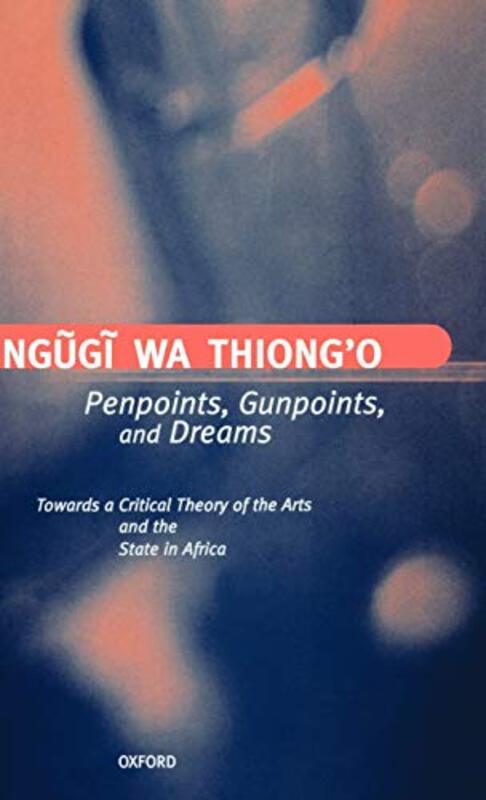 Book cover for "Penpoints, Gunpoints, and Dreams" by Ngũgĩ wa Thiongo