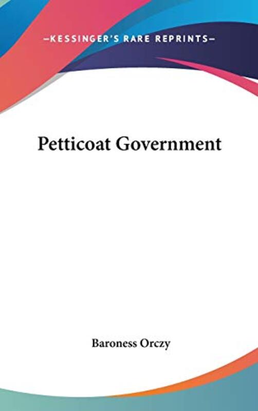 Book cover for "Petticoat Government" by Baroness Orczy
