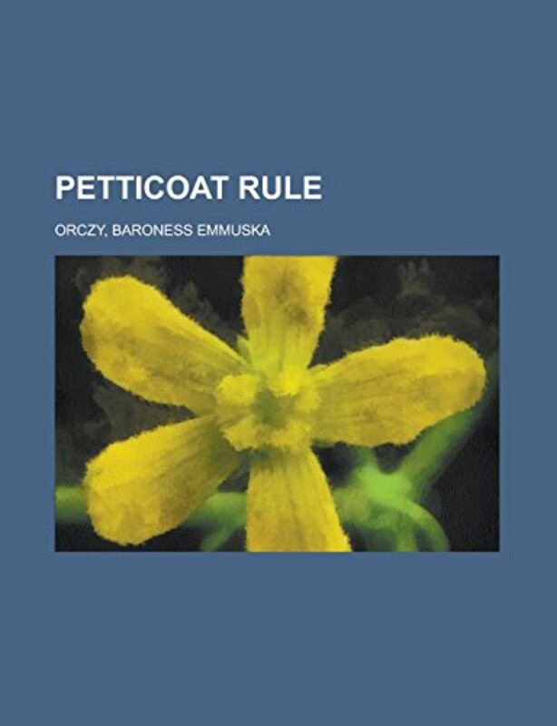 Book cover for "Petticoat Rule" by Baroness Orczy