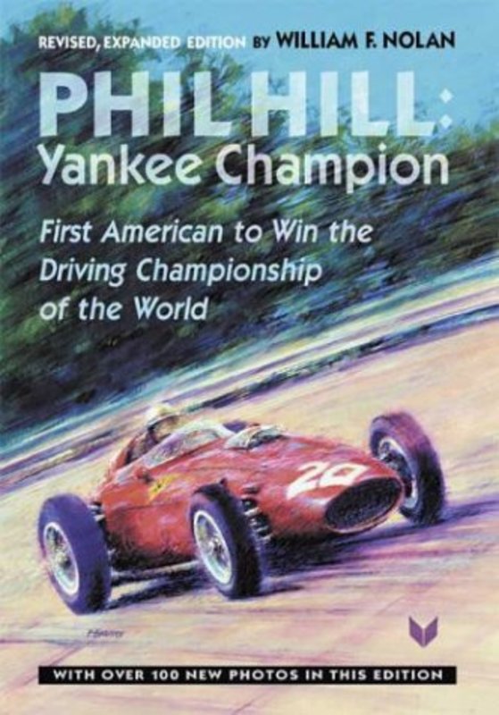 Book cover for "Phil Hill, Yankee Champion: First American to Win the Driving Championship of the World Revised" by William Nolan