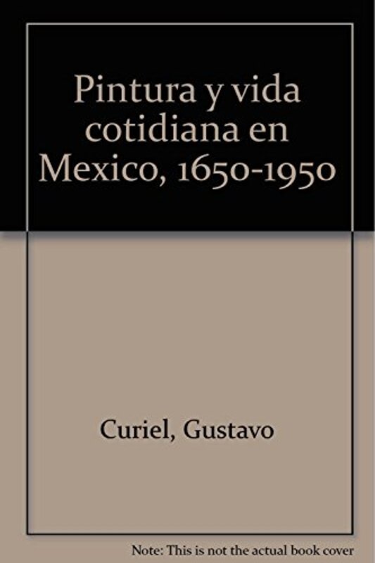 Book cover for "Pintura y vida cotidiana en México, 1650-1950" by Gustavo Curiel