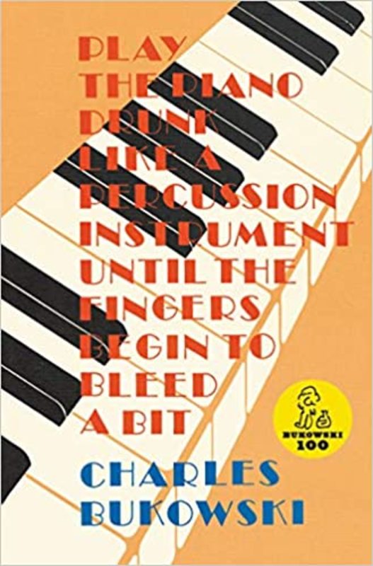 Book cover for "Play the Piano Drunk Like a Percussion Instrument Until the Fingers Begin to Bleed a Bit" by Charles Bukowski