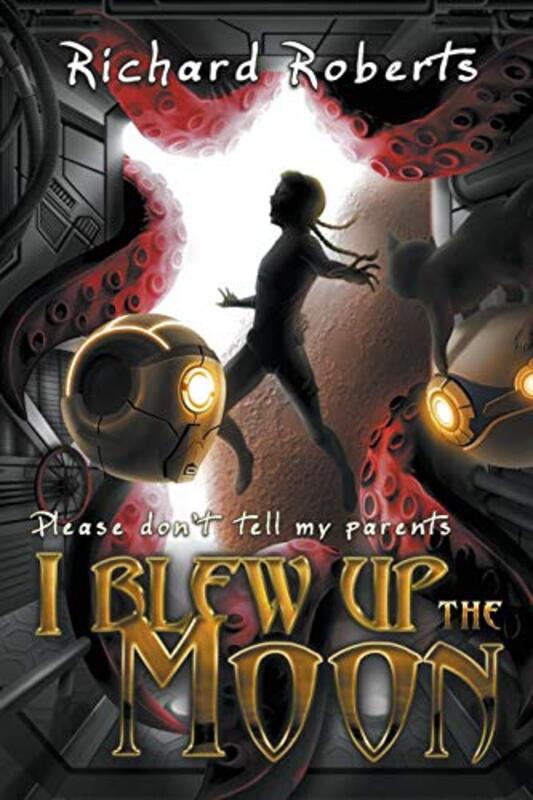 Book cover for "Please Don't Tell My Parents I Blew Up the Moon" by Richard Roberts