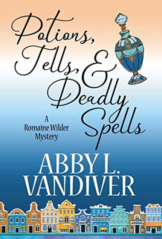 Book cover for "Potions, Tells, and Deadly Spells" by Abby L Vandiver