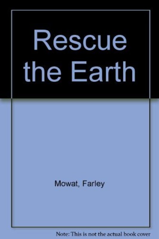 Book cover for "Rescue the Earth" by Farley Mowat
