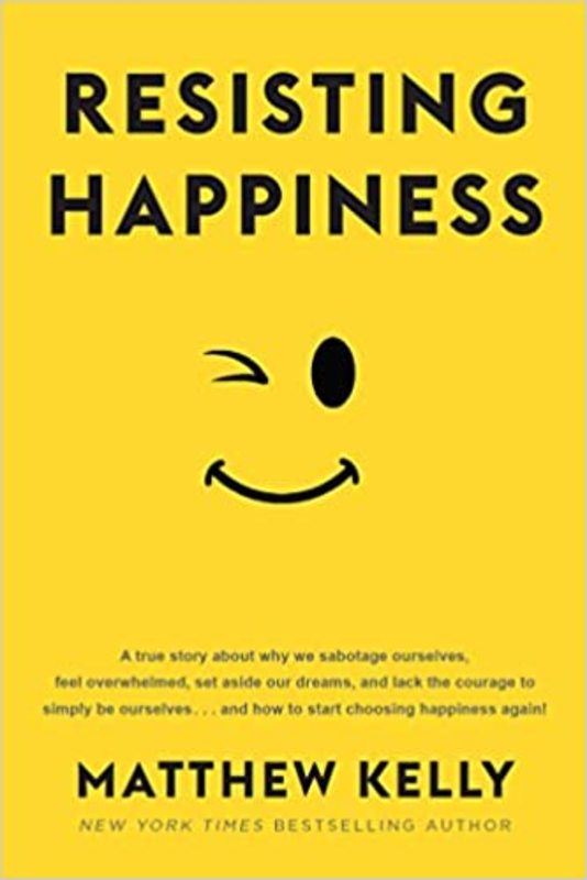 Book cover for "Resisting Happiness" by Matthew Kelly