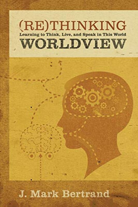 Book cover for "Rethinking Worldview" by J Mark Bertrand