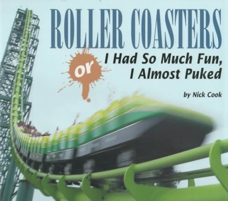 Book cover for "Roller Coasters, Or, I Had So Much Fun, I Almost Puked" by Nick Cook