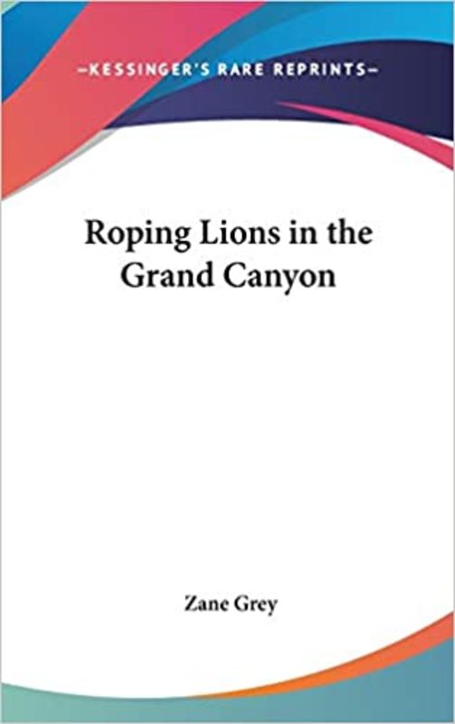 Book cover for "Roping Lions in the Grand Canyon" by Zane Grey