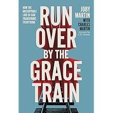 Book cover for "Run Over By the Grace Train: How the Unstoppable Love of God Transforms Everything" by Charles Martin