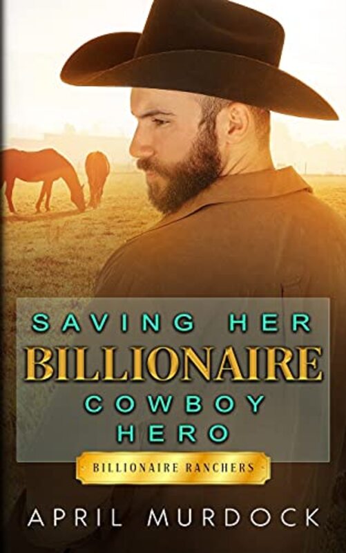 Book cover for "Saving Her Billionaire Cowboy Hero" by April Murdock