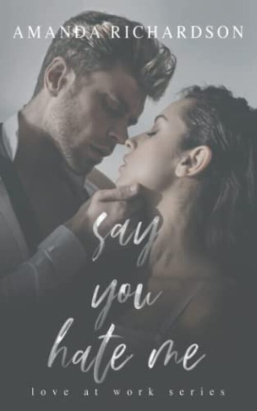 Book cover for "Say You Hate Me (Love at Work)" by Amanda Richardson