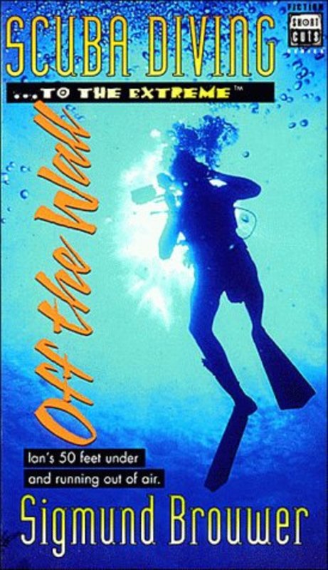 Book cover for "Scuba Diving-- To the Extreme-- Off the Wall" by Sigmund Brouwer