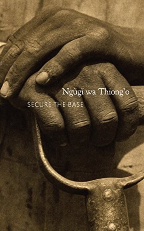Book cover for "Secure the Base" by Ngũgĩ wa Thiongo