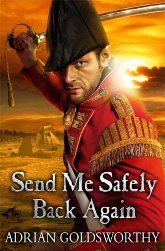 Book cover for "Send Me Safely Back Again" by Adrian Goldsworthy