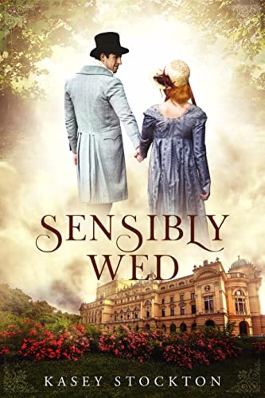 Book cover for "Sensibly Wed" by Kasey Stockton