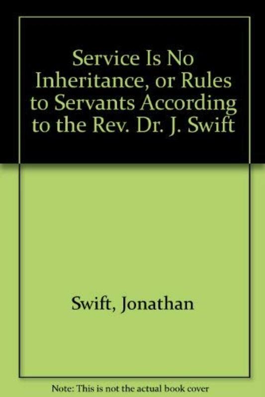 Book cover for "Service Is No Inheritance, Or, Rules to Servants According to the REV. Dr. Swift" by Jonathan Swift