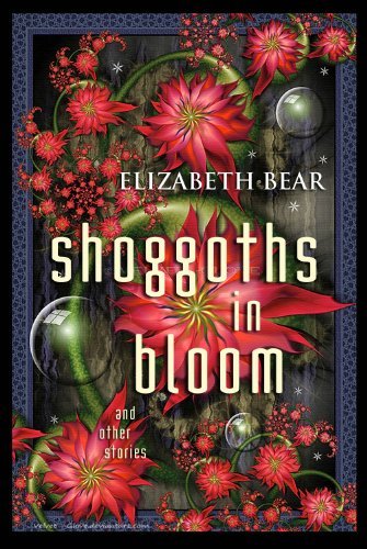 Book cover for "Shoggoths in Bloom and Other Stories" by Elizabeth Bear
