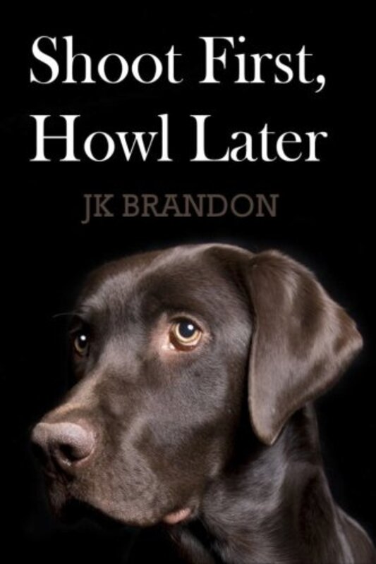 Book cover for "Shoot First, Howl Later" by JK Brandon