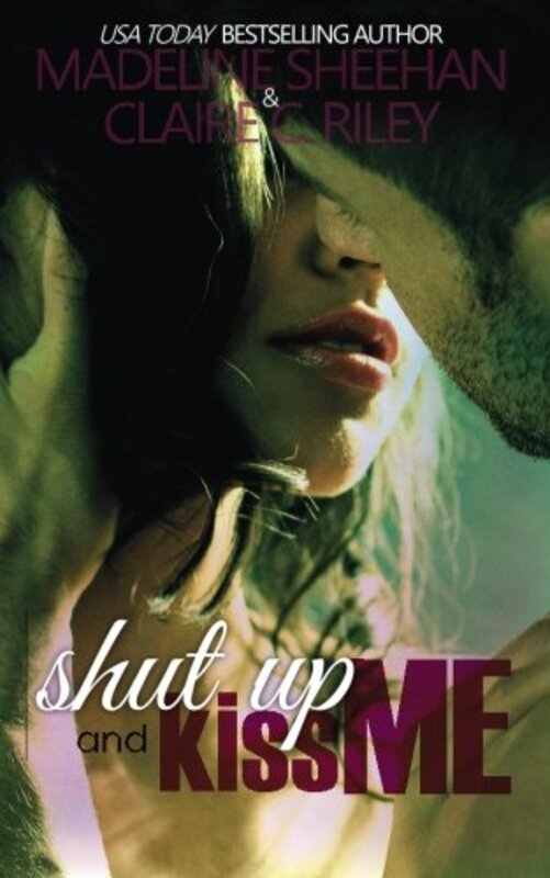 Book cover for "Shut Up and Kiss Me" by Claire C Riley