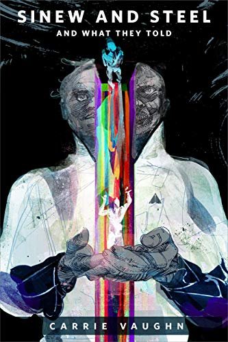 Book cover for "Sinew and Steel and What They Told" by Carrie Vaughn