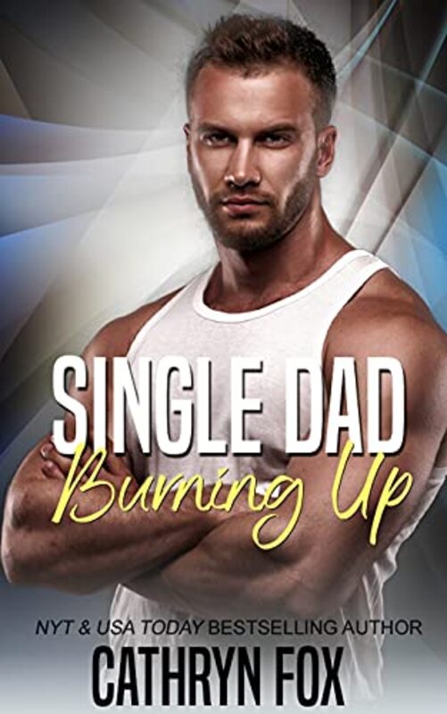 Book cover for "Single Dad Burning Up" by Cathryn Fox