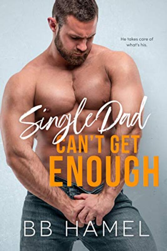 Book cover for "Single Dad Can't Get Enough" by BB Hamel