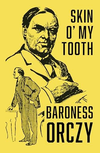 Book cover for "Skin o' My Tooth" by Baroness Orczy