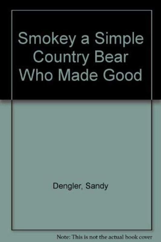 Book cover for "Smokey A Simple Country Bear Who Made Good" by Sandy Dengler