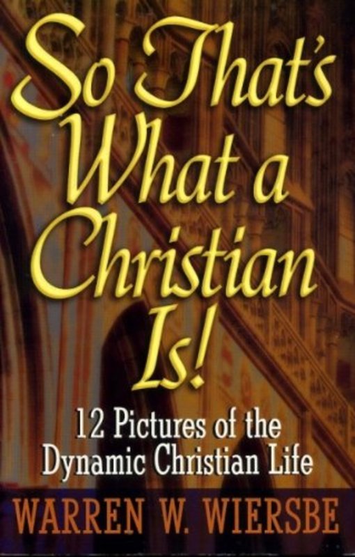 Book cover for "So That's What a Christian Is! 12 Pictures of the Dynamic Christian Life" by Warren W Wiersbe