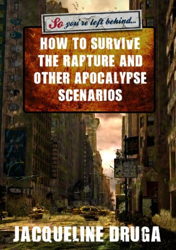 Book cover for "So You're Left Behind ... Surviving the Rapture and Other Apocalypse Scenarios" by Jacqueline Druga